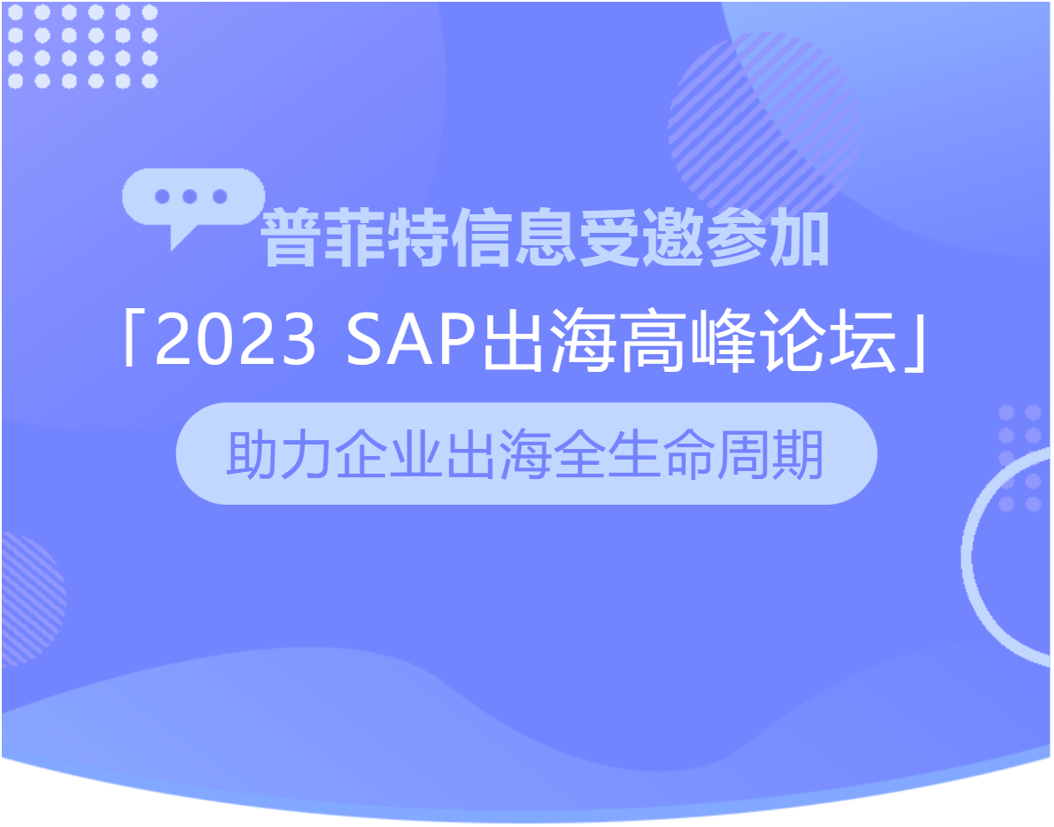 普菲特信息｜受邀參加?2023 SAP出海高峰論壇?助力企業(yè)出海全生命周期